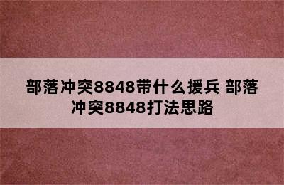 部落冲突8848带什么援兵 部落冲突8848打法思路